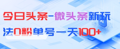 今日头条-微头条新玩法0粉单号一天1张+-非常互娱