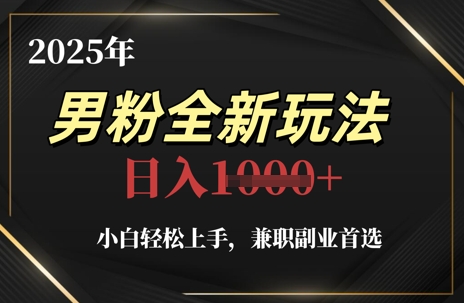 2025年男粉全新玩法，小白轻松上手，兼职副业首选，轻轻松松日入1k+-非常互娱