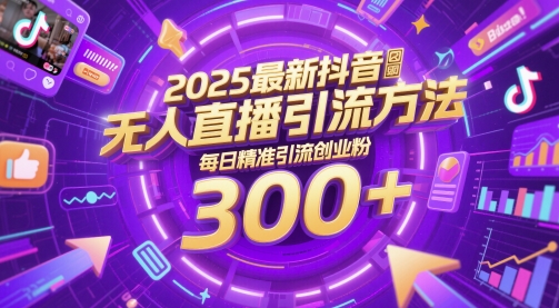 2025最新抖音无人直播引流方法，每日精准引流创业粉300+-非常互娱
