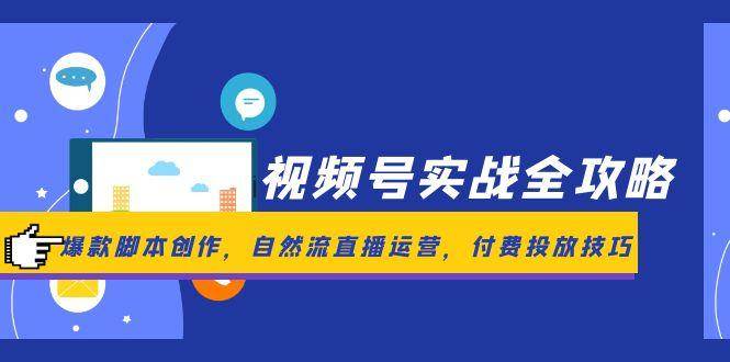 （14925期）视频号实战全攻略，爆款脚本创作，自然流直播运营，付费投放技巧-非常互娱