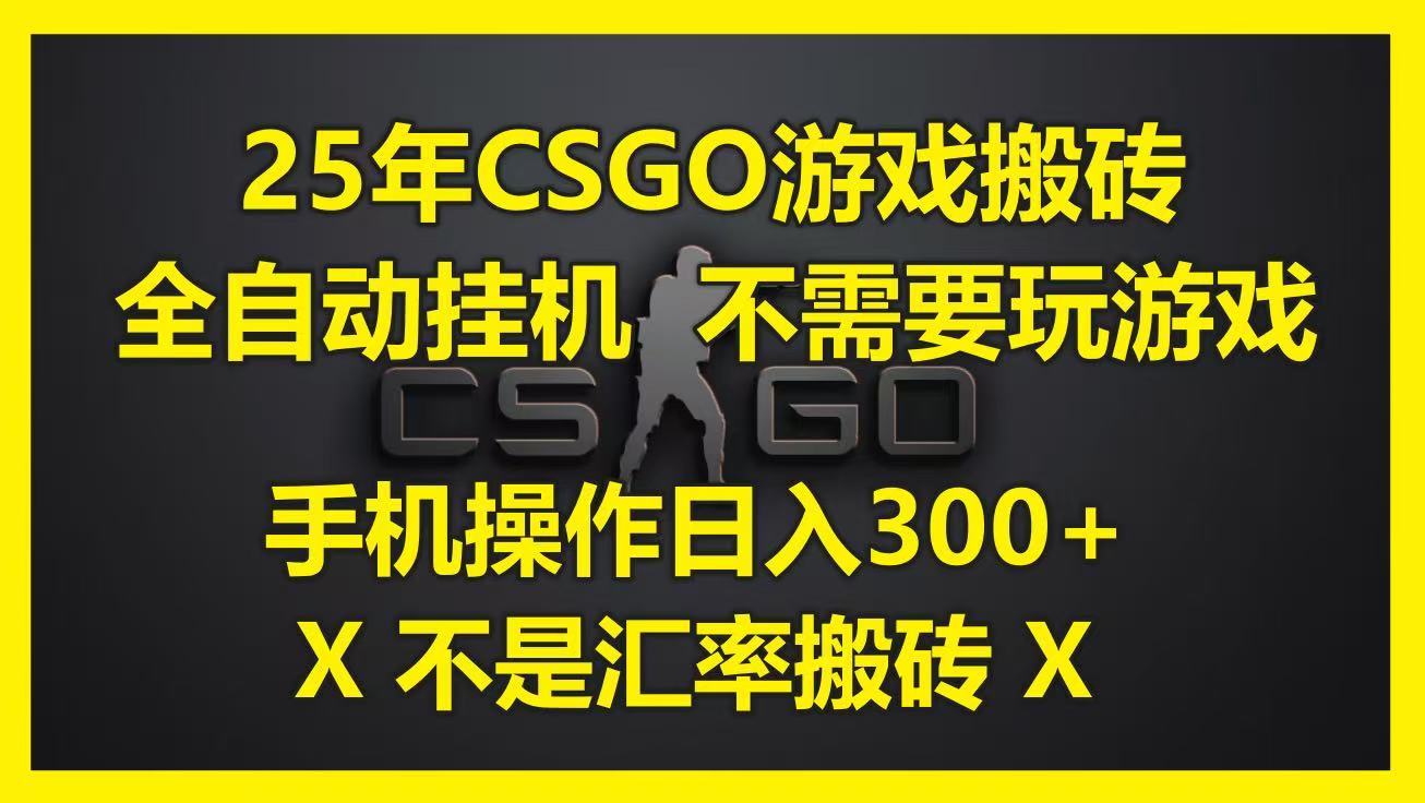 25年CSGO游戏搬砖，全自动挂机，不需要玩游戏，手机操作日入300+。(不是汇率搬砖)-非常互娱