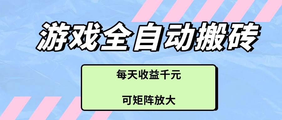 （14674期）游戏全自动搬砖项目，每天收益千元，可矩阵放大-非常互娱