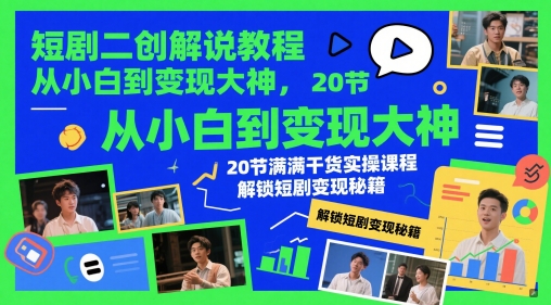 短剧二创解说教程，从小白到变现大神，20节满满干货实操课程，解锁短剧变现秘籍-非常互娱