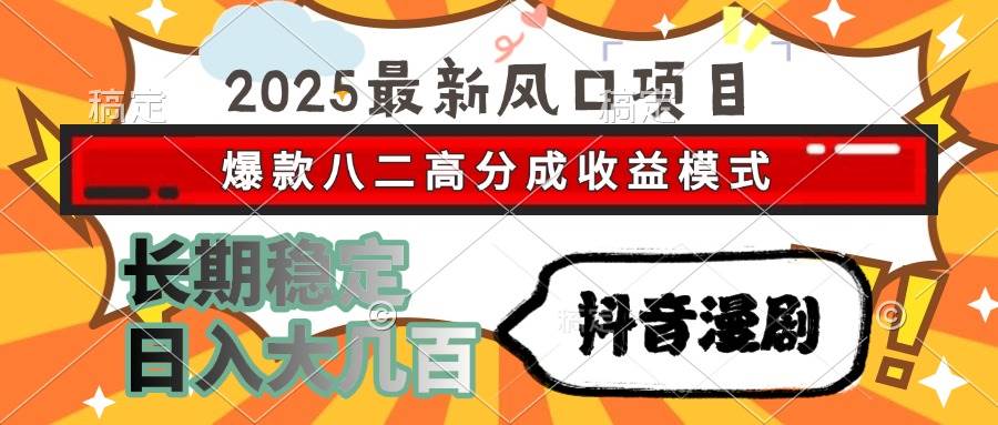 （15037期）2025最新风口项目 抖音漫剧 爆款八二高分成收益模式 长期稳定日入大几百-非常互娱