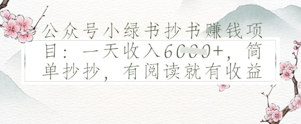 公众号小绿书抄书挣钱项目：一天收入多张，简单抄抄，有阅读就有收益-非常互娱