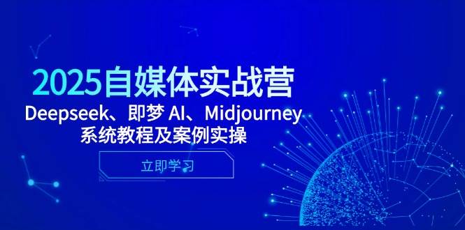 （14640期）2025自媒体实战营，Deepseek、即梦 AI、Midjourney系统教程及案例实操-非常互娱