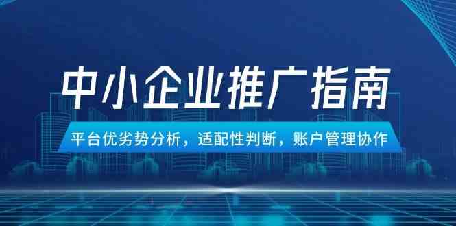 中小企业竞价推广指南，平台优劣势分析，适配性判断，账户管理协作-非常互娱