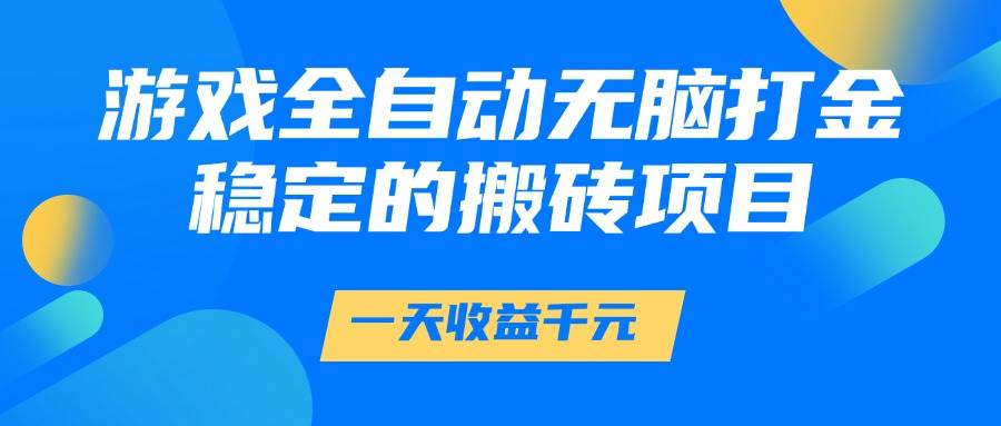 （14971期）游戏全自动无脑打金，一天收益1000+，稳定的搬砖项目-非常互娱