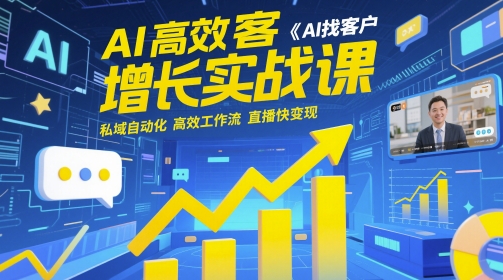 AI高效获客增长实战课，AI找客户 私域自动化 高效工作流 直播快变现-非常互娱