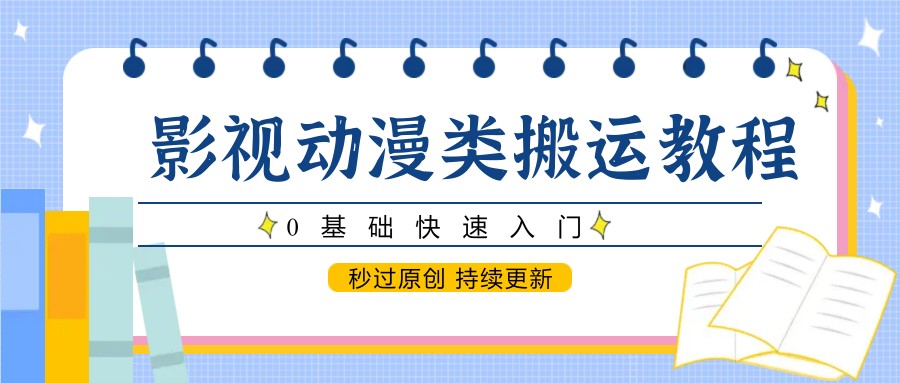 影视动漫类搬运教程，0基础快速入门，秒过原创 持续更新-非常互娱