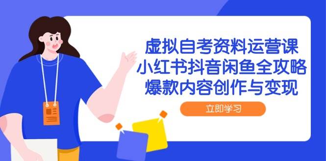 虚拟自考资料运营课，小红书抖音闲鱼全攻略，爆款内容创作与变现-非常互娱