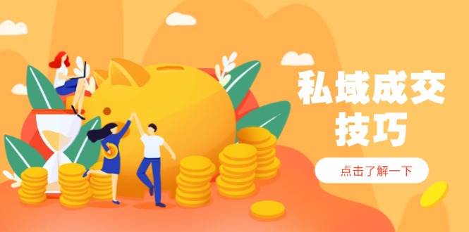 私域成交技巧，帮你从入门到精通，破解四大痛点，快速变现，轻松收钱-非常互娱
