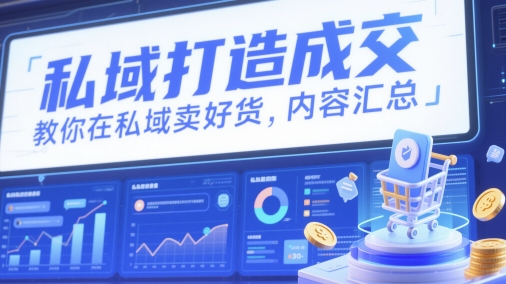 私域打造成交，教你在私域卖好货，内容汇总-非常互娱