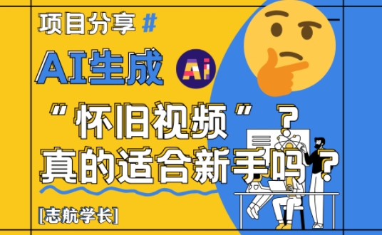AI生成怀旧视频真的很适合新手？详细讲解！-非常互娱