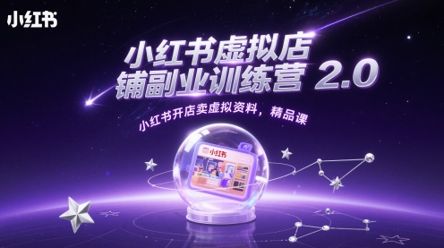 小红书虚拟店铺副业训练营2.0，小红书开店卖虚拟资料，精品课-非常互娱