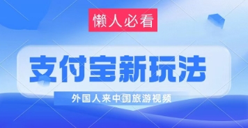 支付宝最新蓝海赛道，搬运外国人来中国旅游视频，制作非常简单，轻松日入几张-非常互娱