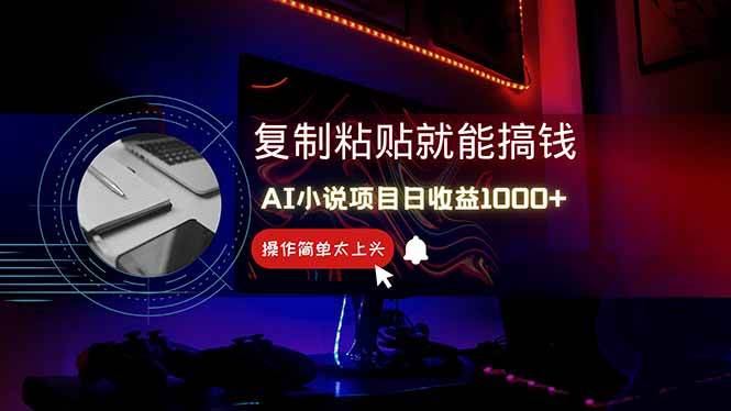 （14671期）AI写小说日赚1000+，0基础也能操作，副业新手闭眼跟做！-非常互娱