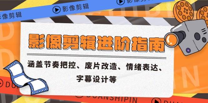 （14941期）影像剪辑进阶指南，涵盖节奏把控、废片改造、情绪表达、字幕设计等-非常互娱