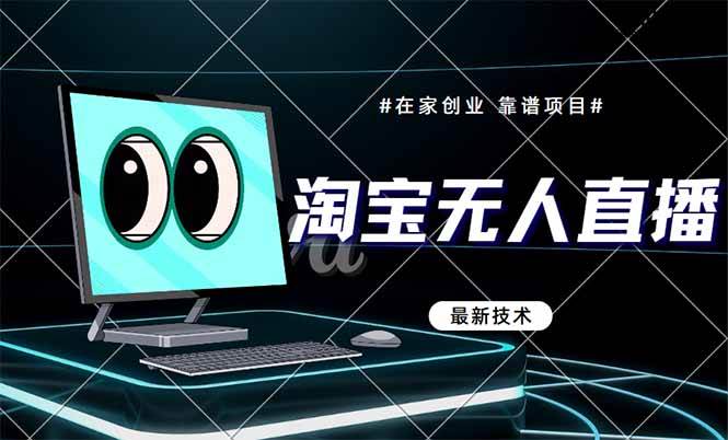 （14745期）淘宝无人直播带货9.0，最新技术，不违规，不封号，当天播，当天见收益…-非常互娱