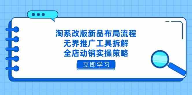 淘系改版新品布局流程，无界推广工具拆解，全店动销实操策略-非常互娱