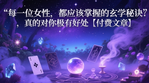 每一位女性，都应该掌握的玄学秘诀 ，真的对你极有好处【付费文章】-非常互娱