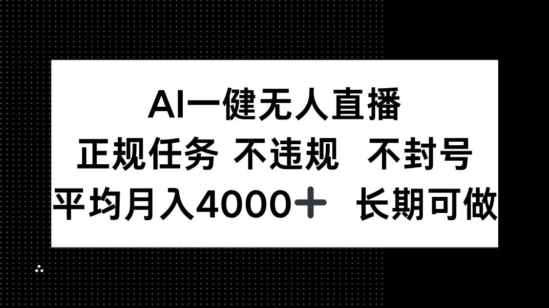 （14780期）AI一键无人直播，正规任务 不违规 不封号，平均月入4000+ 长期可做-非常互娱