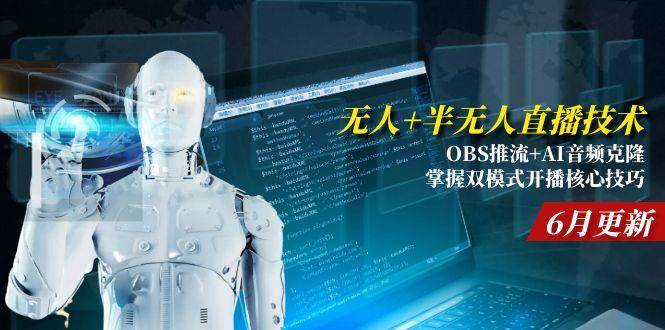 （15024期）无人+半无人直播技术:OBS推流+AI音频克隆 掌握双模式开播核心技巧-6月更新-非常互娱