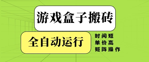 游戏盒子搬砖，全自动运行，无需人工，时间短、单价高、矩阵操作【揭秘】-非常互娱