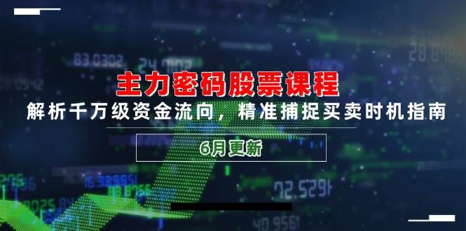 （14976期）主力密码股票课程，解析千万级资金流向，精准捕捉买卖时机指南（6月更新）-非常互娱
