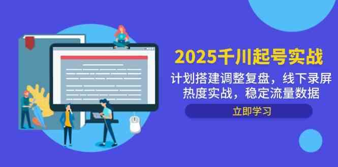 2025千川起号实战，计划搭建调整复盘，线下录屏热度实战，稳定流量数据-非常互娱