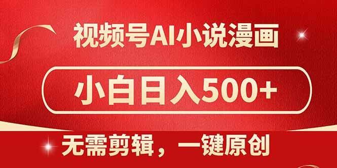 （14759期）视频号AI小说漫画，无需剪辑，一键洗稿原创，小白日入500+，喂饭级教程-非常互娱