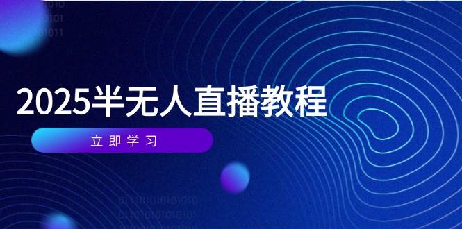（14662期）半无人直播课(2025/4月) 基础到实操全覆盖，选品/剪辑/直播搭建与话术训练-非常互娱
