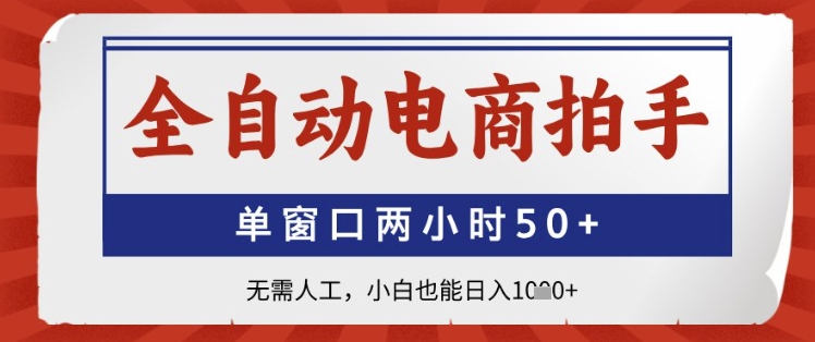 全自动电商拍手，单窗口两小时50+，无需人工，小白也能日入1k+【揭秘】-非常互娱