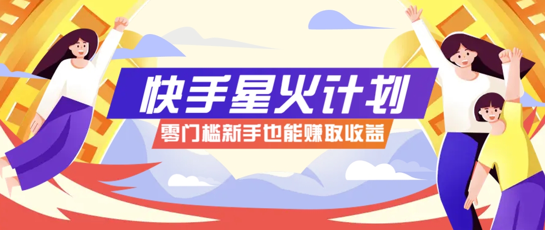 快手星火计划，零门槛、零粉丝也能参与，而且收益可观，一条视频爆赚7000+！-非常互娱