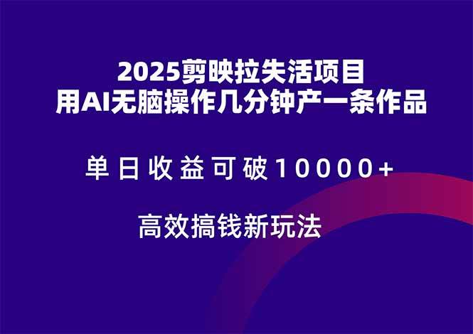 （14784期）2025剪映拉失活项目，单日收益可破10000+，用AI无脑制作作品，高效搞…-非常互娱