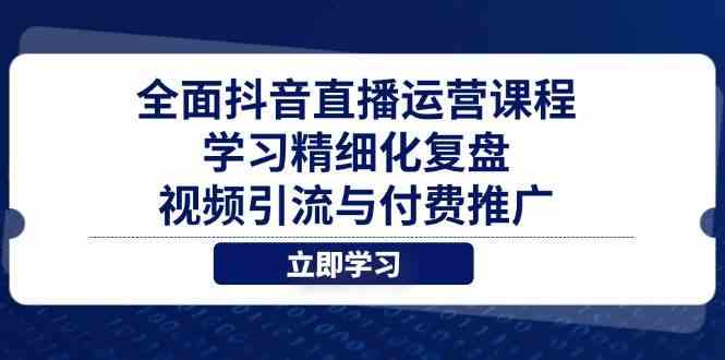 全面抖音直播运营课程，学习精细化复盘、视频引流与付费推广-非常互娱