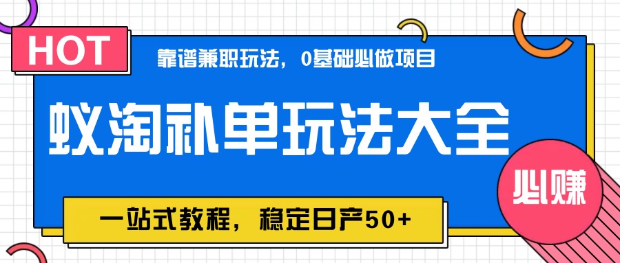 蚁淘补单玩法大全，一站式教程，稳定日产50+-非常互娱