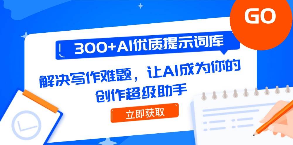 （14968期）300+AI优质提示词库，解决写作难题，让AI成为你的创作超级助手-非常互娱