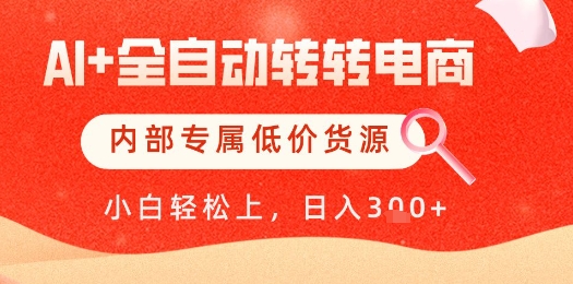 【AI+全自动转转电商】内部专属低价货源，全网首发，单日轻松变现几张【揭秘】-非常互娱