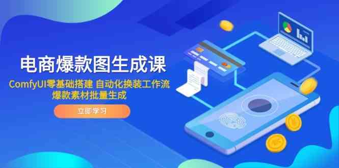 电商爆款图生成课 ComfyUI零基础搭建 自动化换装工作流 爆款素材批量生成-非常互娱