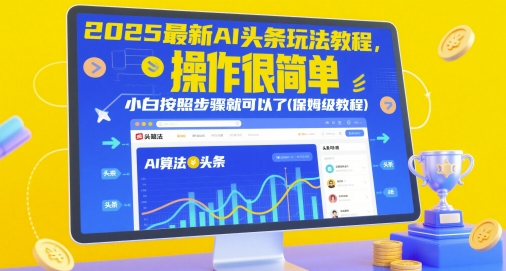2025最新AI头条玩法教程，操作很简单，小白按照步骤就可以了(保姆级教程)-非常互娱