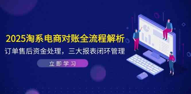 2025淘系电商对账全流程解析，订单售后资金处理，三大报表闭环管理-非常互娱