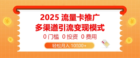 2025流量卡推广，0门槛0投资0费用，多渠道引流变现模式，轻松月入1w-非常互娱
