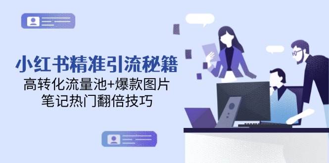 （14881期）小红书精准引流秘籍，高转化流量池+爆款图片，笔记热门翻倍技巧-非常互娱