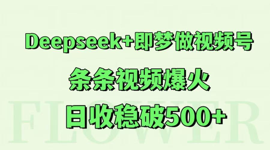 Deepseek+即梦做视频号，条条视频爆火，日收稳破500+-非常互娱