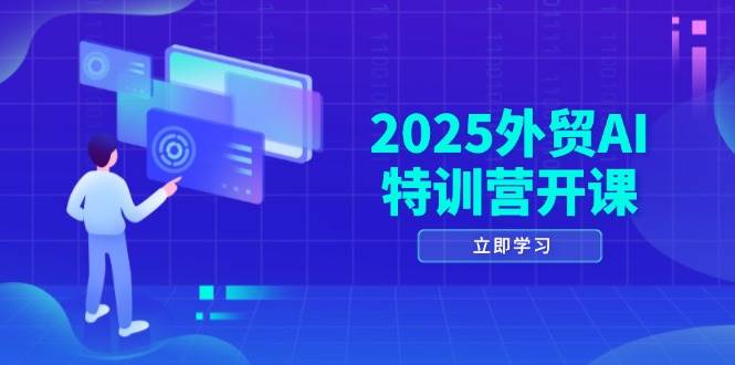 （14654期）2025外贸AI特训营开课：涵盖品牌选品/AI建站/主动/被动获客/社媒开发/等等-非常互娱