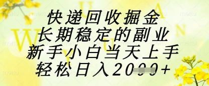 快递回收掘金项目，长期稳定的副业，新手小白当天上手，轻松日入1k+【揭秘】-非常互娱