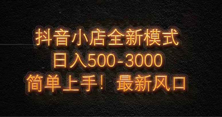 （14631期）抖音小店全新模式 最新风口，日收入500-5000+！小白简单上手-非常互娱
