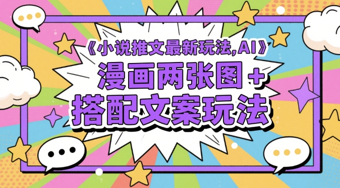小说推文最新玩法，AI漫画两张图+搭配文案玩法-非常互娱