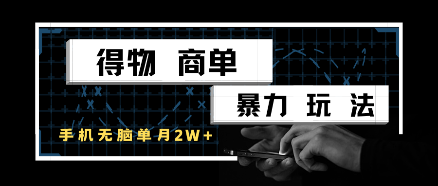 得物商单暴力玩法，一个账号单月2w+，手机无脑操作-非常互娱